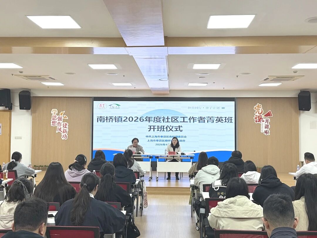 菁英赋能启新程，协商共治提质效——南桥镇2026年度社区工作者菁英班正式开班